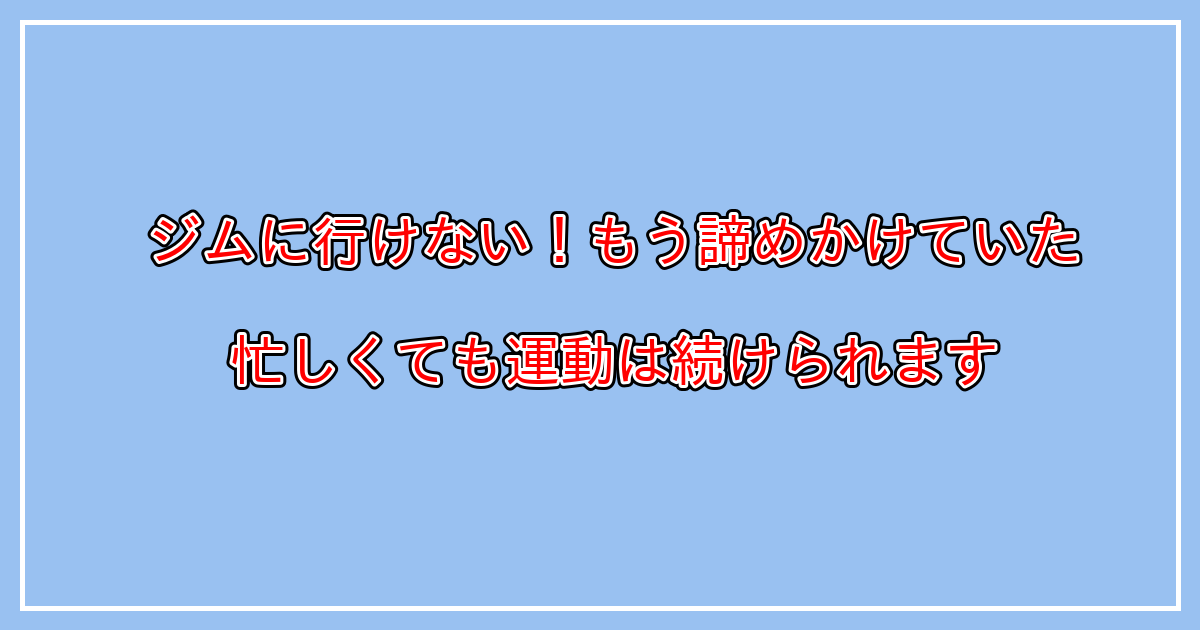 仕事が忙しくてジムに行けない場合の対処法とは？ジムに通う時間がない方へ